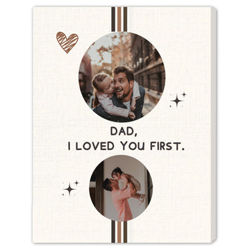 Dad I Loved You First - Personalized Father's Day, Birthday gift for Dad - Custom Canvas Print - Elizabeth Fashions
