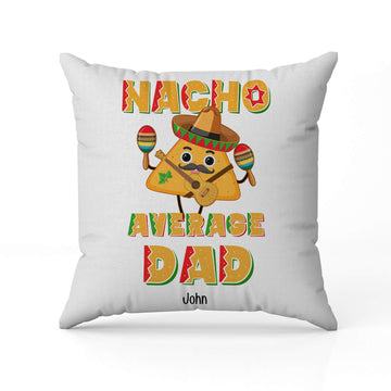 Nacho Average Dad - Personalized gift For Dad - Custom Pillow - Elizabeth Fashions