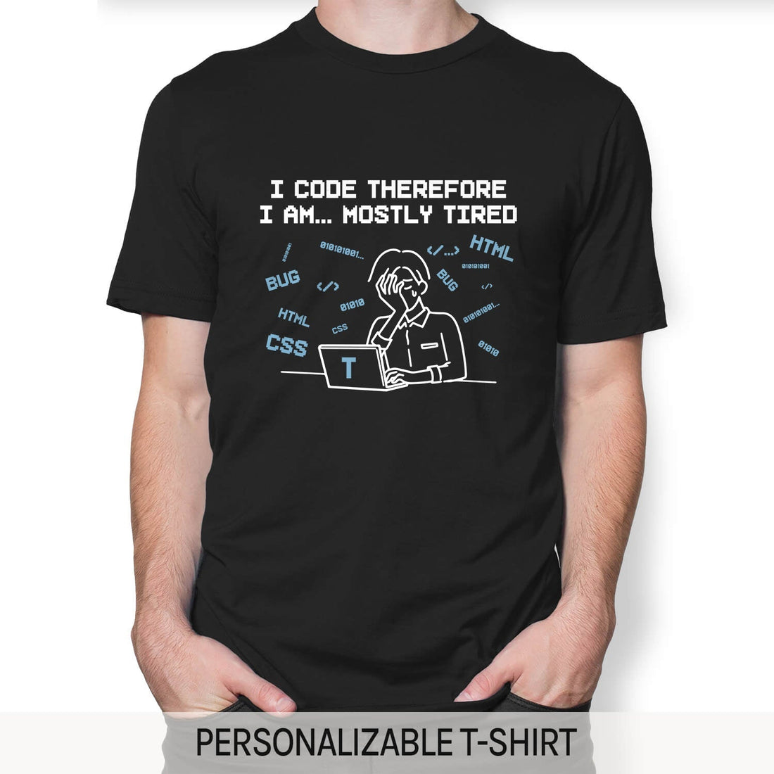 I code therefore I am... mostly tired - Personalized Birthday gift for Software Engineer - Custom Tshirt - Elizabeth Fashions