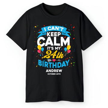 I Can't Keep Calm It's My 24th Birthday - Personalized 24th Birthday gift For Myself - Custom Tshirt - Elizabeth Fashions