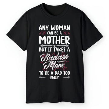 It Takes A Badass Mom To Be A Dad Too - Personalized gift For Single Mom - Custom Tshirt - Elizabeth Fashions