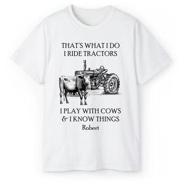 I Ride Tractors I Play With Cows And I Know Things - Personalized gift For Farmer - Custom Tshirt - Elizabeth Fashions