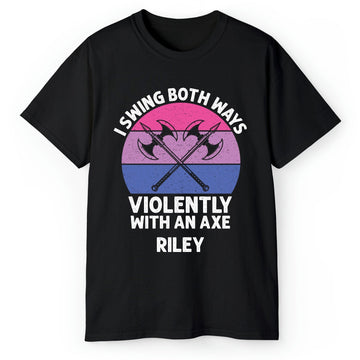 I Swing Both Ways Violently With An Axe - Personalized gift For Bisexual - Custom Tshirt - Elizabeth Fashions