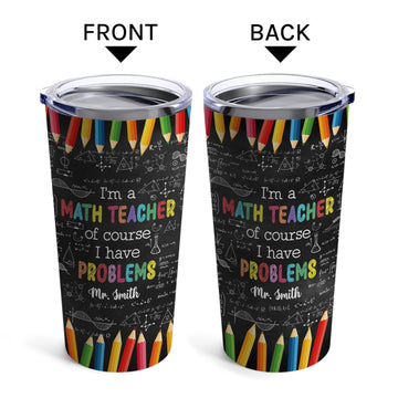 I'm A Math Teacher Of Course I Have Problems - Personalized Teacher's Day, Birthday or Christmas gift For Math Teacher - Custom Tumbler - Elizabeth Fashions